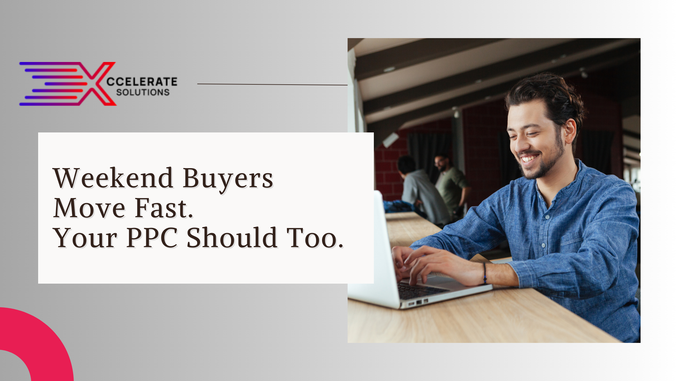 Weekend Buyers Move Fast. Your PPC Should Too.