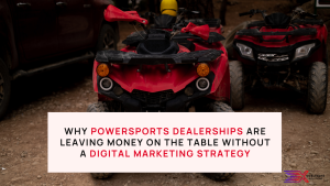 Why Powersports Dealerships Are Leaving Money on the Table Without a Digital Marketing Strategy